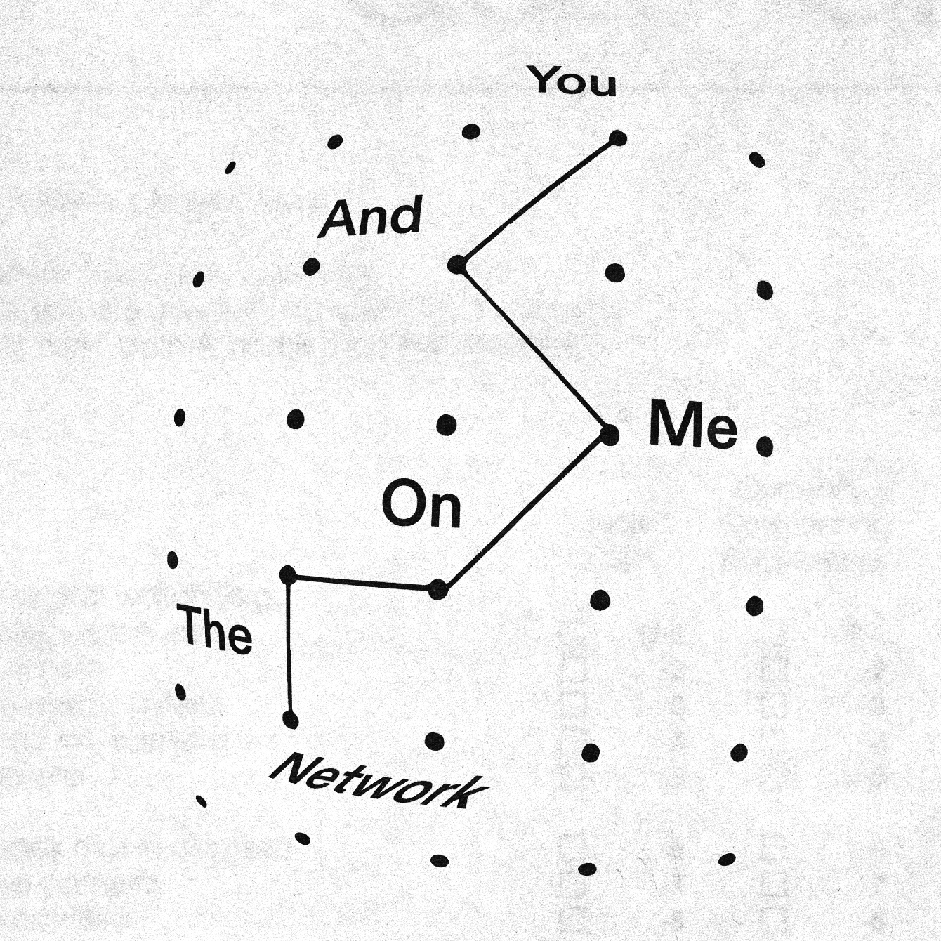 a black-and-white graphic with a series of dots connected by straight and diagonal lines, punctuated by the text 'you and me on the network'